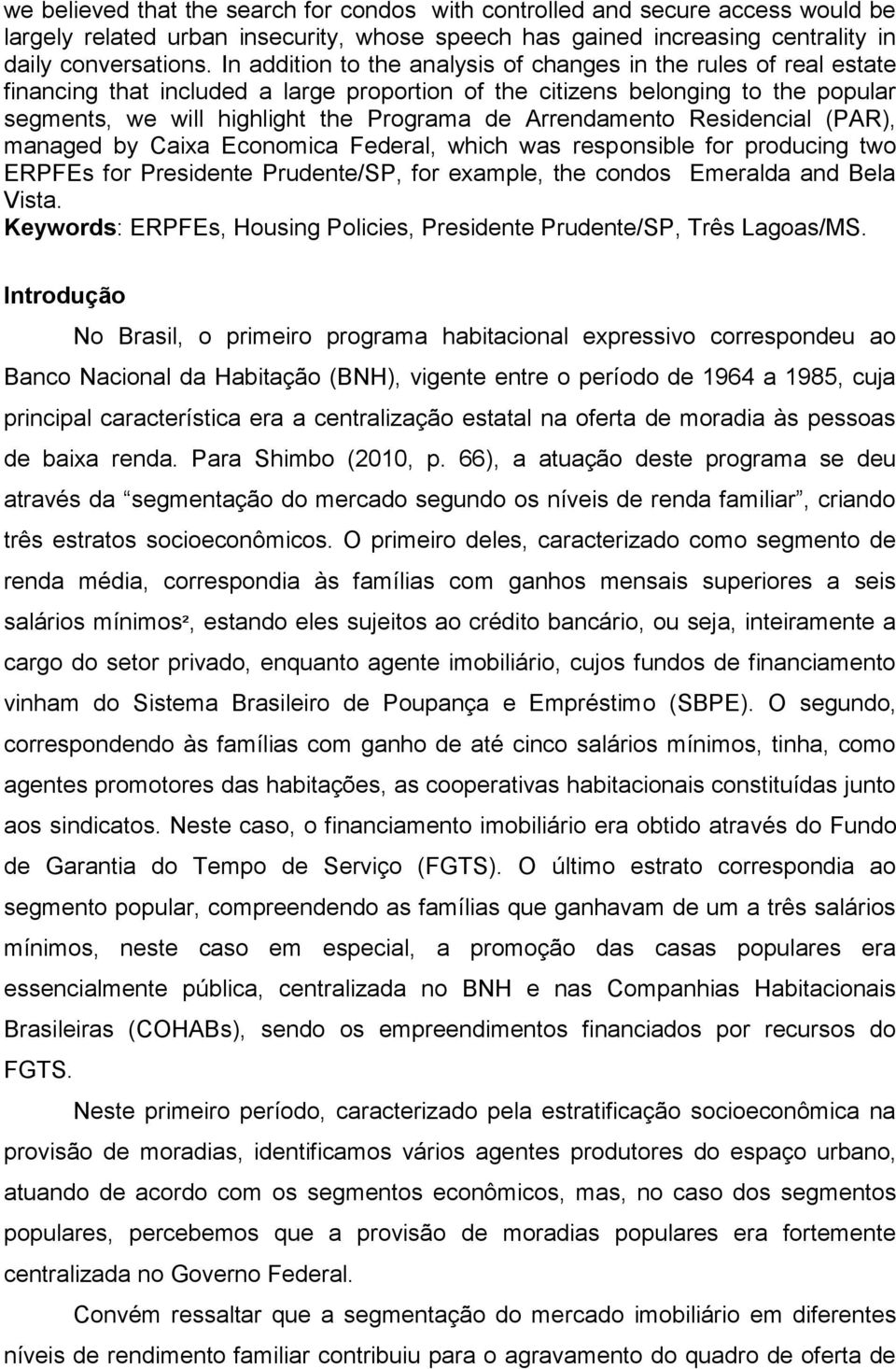 Arrendamento Residencial (PAR), managed by Caixa Economica Federal, which was responsible for producing two ERPFEs for Presidente Prudente/SP, for example, the condos Emeralda and Bela Vista.