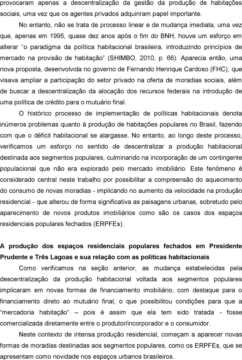 brasileira, introduzindo princípios de mercado na provisão de habitação (SHIMBO, 2010, p. 66).