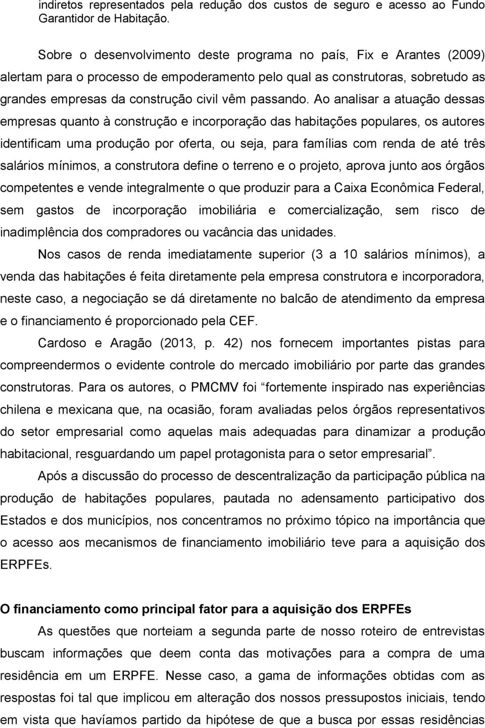 Ao analisar a atuação dessas empresas quanto à construção e incorporação das habitações populares, os autores identificam uma produção por oferta, ou seja, para famílias com renda de até três