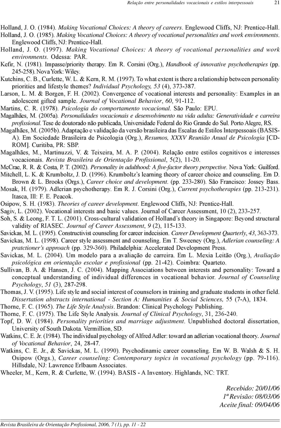 Making Vocational Choices: A theory of vocational personalities and work environments. Odessa: PAR. Kefir, N. (1981). Impasse/priority therapy. Em R. Corsini (Org.