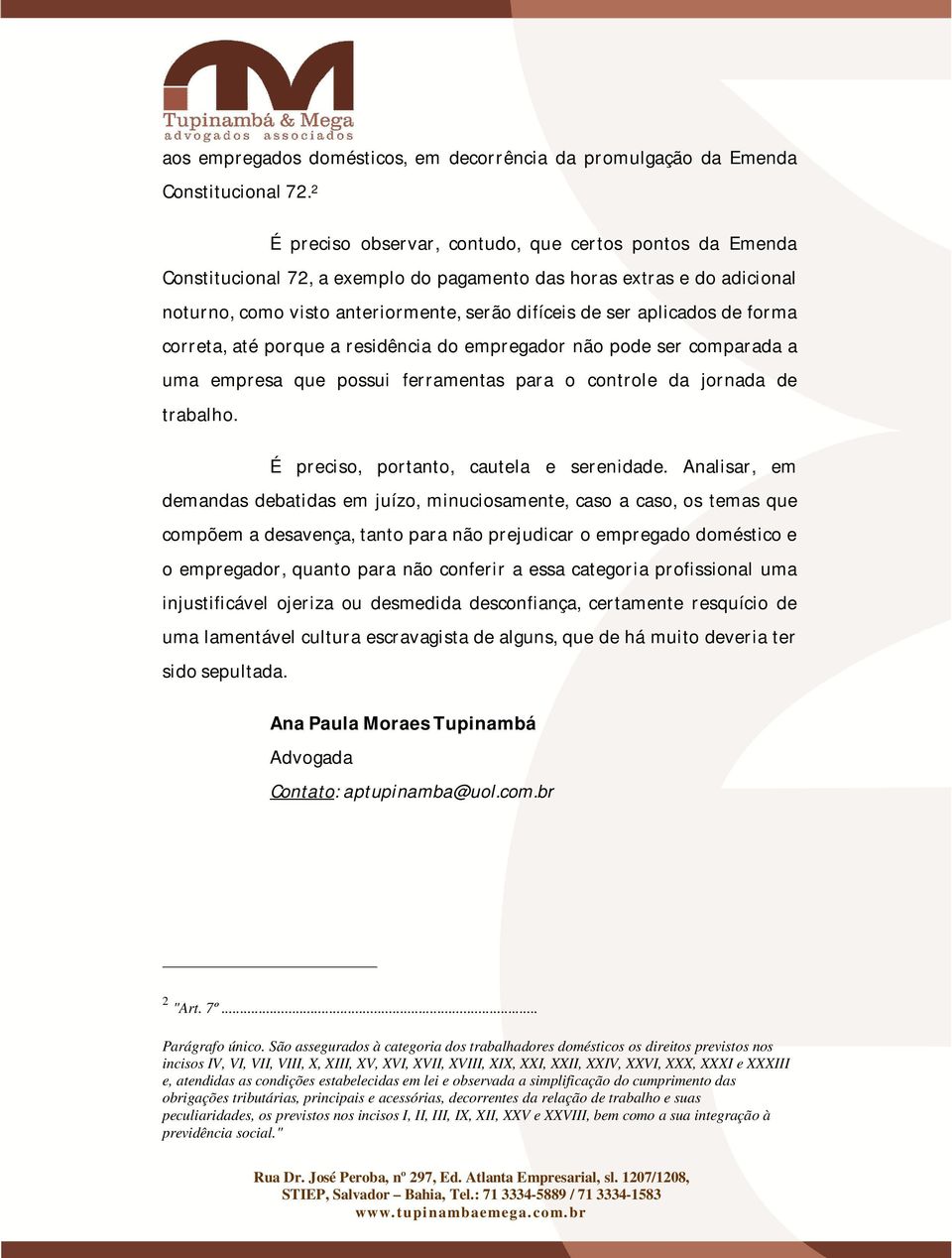 de forma correta, até porque a residência do empregador não pode ser comparada a uma empresa que possui ferramentas para o controle da jornada de trabalho. É preciso, portanto, cautela e serenidade.