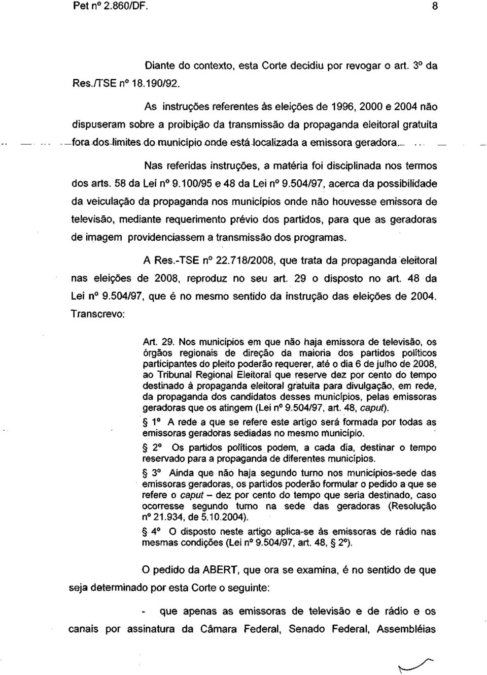 . -fora dosjimites do município onde está -localizada a emissora geradora.-... _ Nas referidas instruções, a matéria foi disciplinada nos termos dos arts. 58 da Lei n 9.100/95 e 48 da Lei n 9.