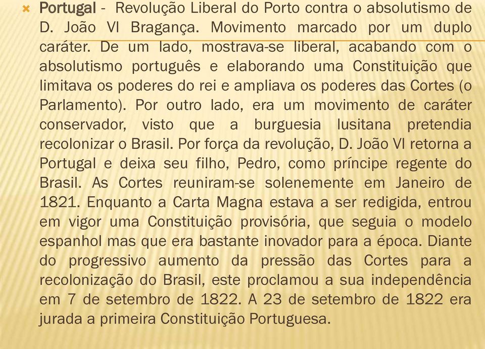 Por outro lado, era um movimento de caráter conservador, visto que a burguesia lusitana pretendia recolonizar o Brasil. Por força da revolução, D.