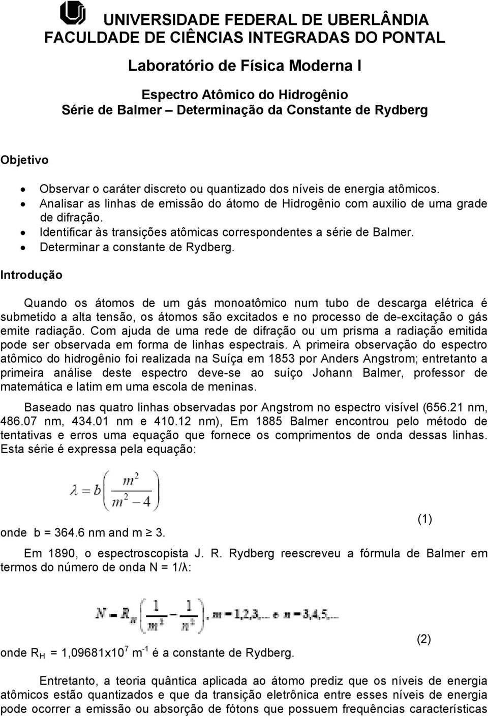 Identificar às transições atômicas correspondentes a série de Balmer. Determinar a constante de Rydberg.