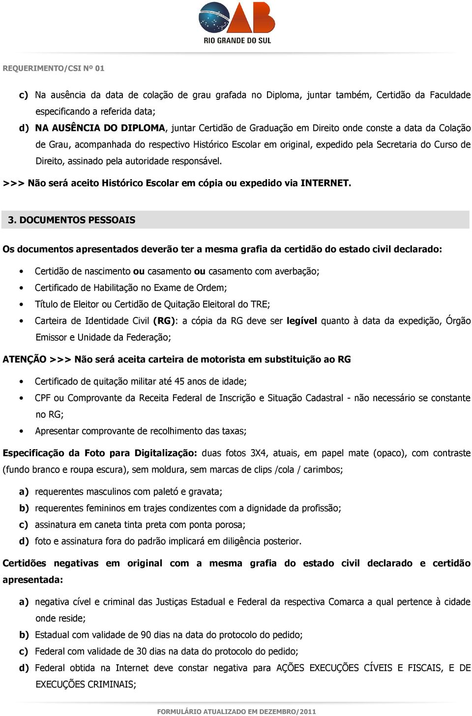 >>> Não será aceito Histórico Escolar em cópia ou expedido via INTERNET. 3.