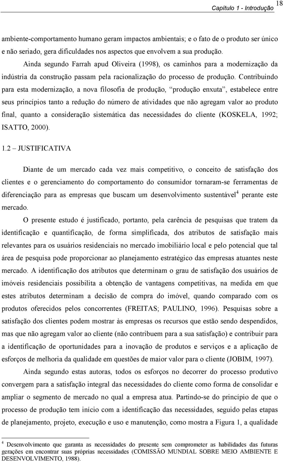 Contribuindo para esta modernização, a nova filosofia de produção, produção enxuta, estabelece entre seus princípios tanto a redução do número de atividades que não agregam valor ao produto final,