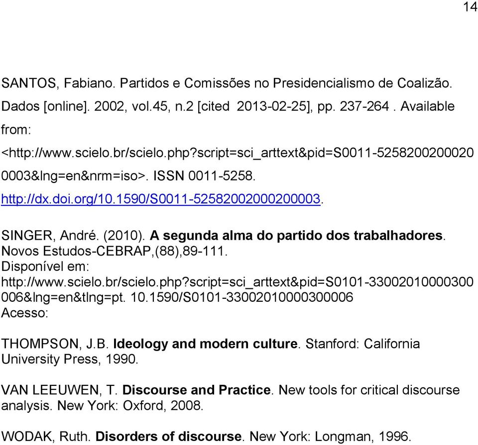 Novos Estudos-CEBRAP,(88),89-111. Disponível em: http://www.scielo.br/scielo.php?script=sci_arttext&pid=s0101-33002010000300 006&lng=en&tlng=pt. 10.1590/S0101-33002010000300006 Acesso: THOMPSON, J.B. Ideology and modern culture.