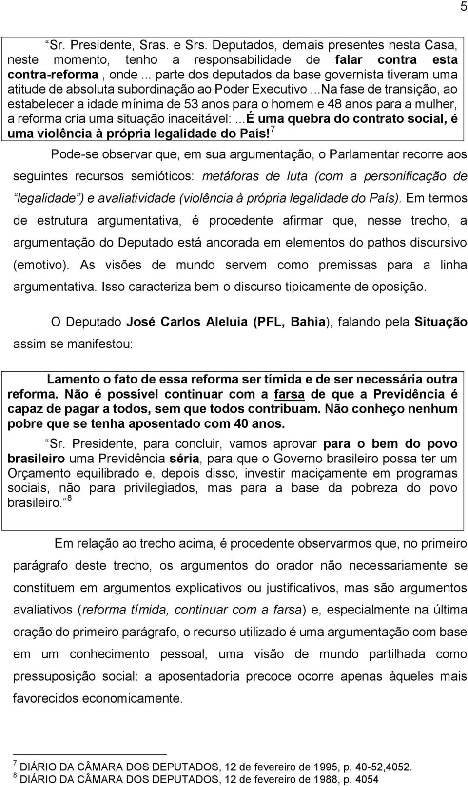 ..Na fase de transição, ao estabelecer a idade mínima de 53 anos para o homem e 48 anos para a mulher, a reforma cria uma situação inaceitável:.