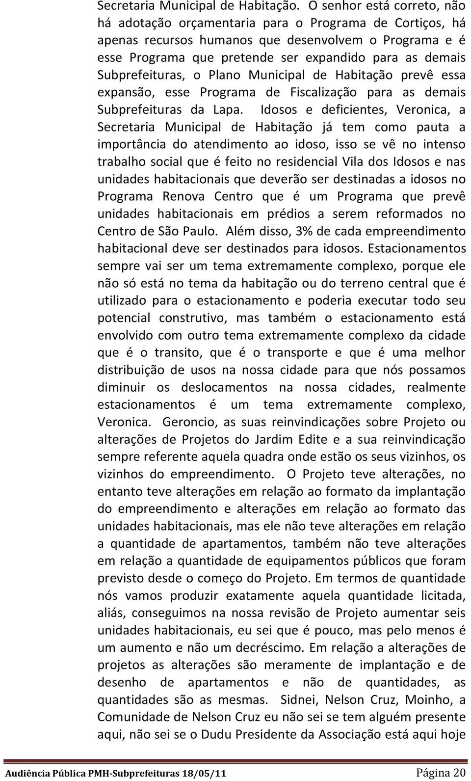 Subprefeituras, o Plano Municipal de Habitação prevê essa expansão, esse Programa de Fiscalização para as demais Subprefeituras da Lapa.