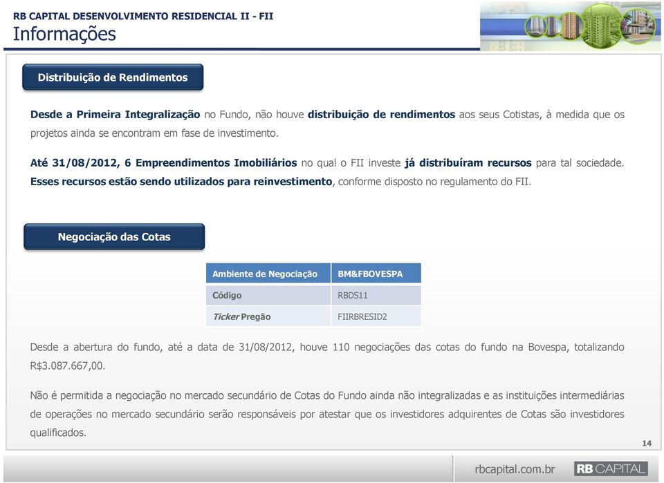 Esses recursos estão sendo utilizados para reinvestimento, conforme disposto no regulamento do FII.