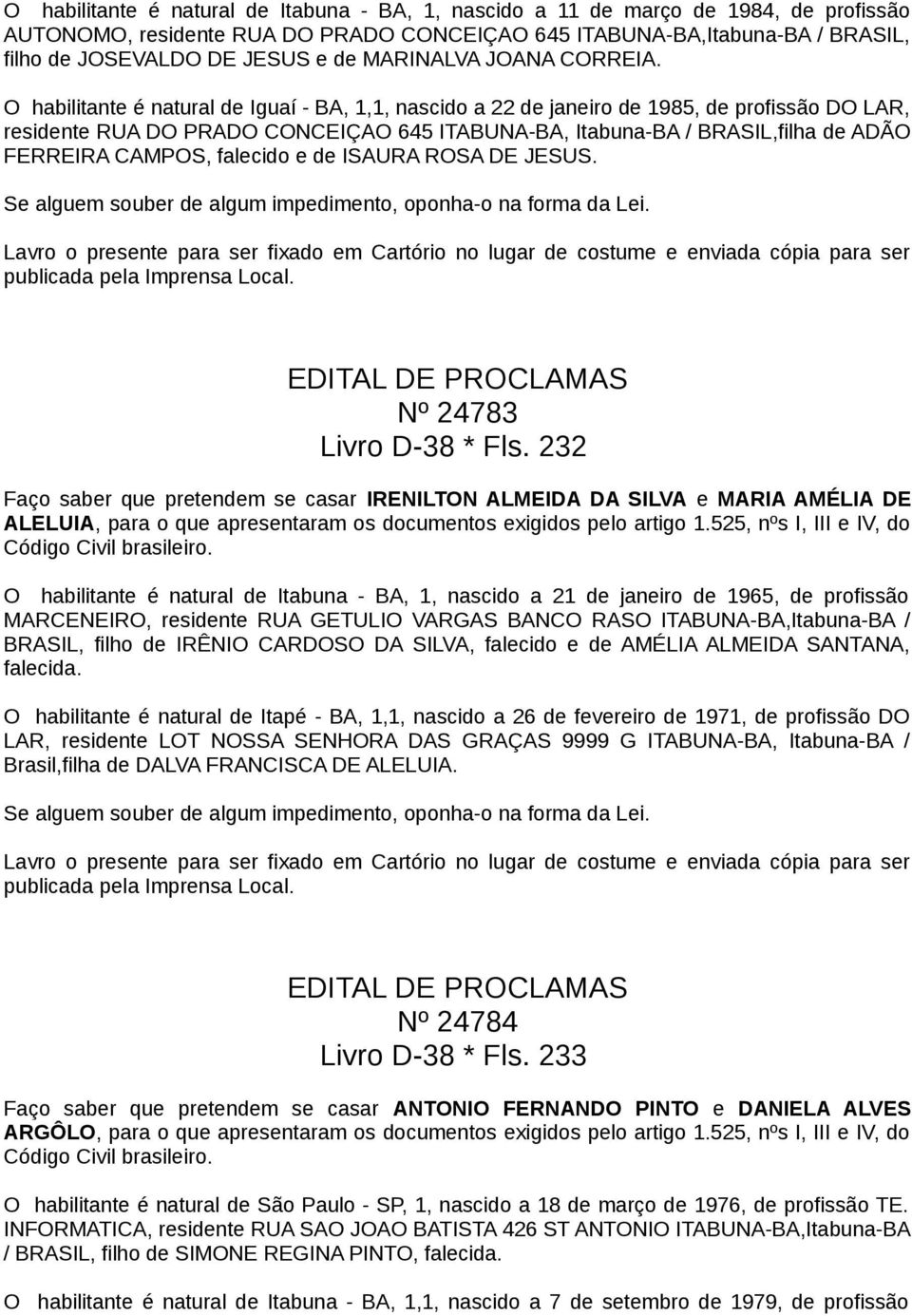 O habilitante é natural de Iguaí - BA, 1,1, nascido a 22 de janeiro de 1985, de profissão DO LAR, residente RUA DO PRADO CONCEIÇAO 645 ITABUNA-BA, Itabuna-BA / BRASIL,filha de ADÃO FERREIRA CAMPOS,