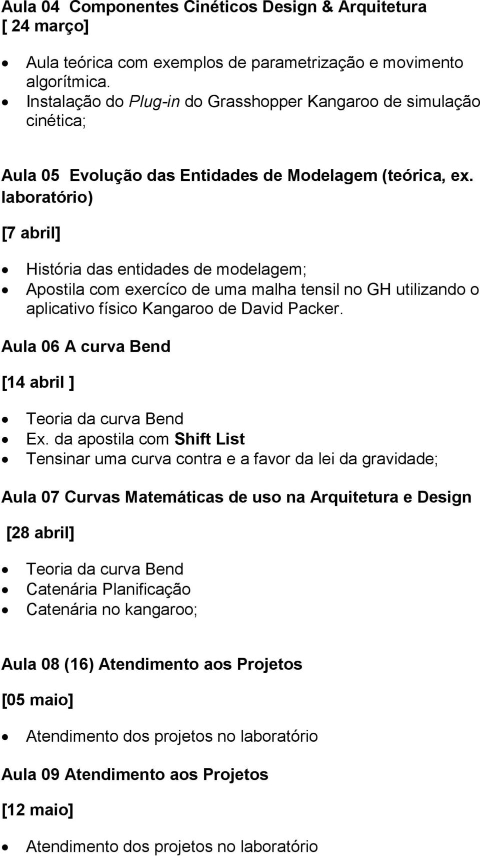 laboratório) [7 abril] História das entidades de modelagem; Apostila com exercíco de uma malha tensil no GH utilizando o aplicativo físico Kangaroo de David Packer.