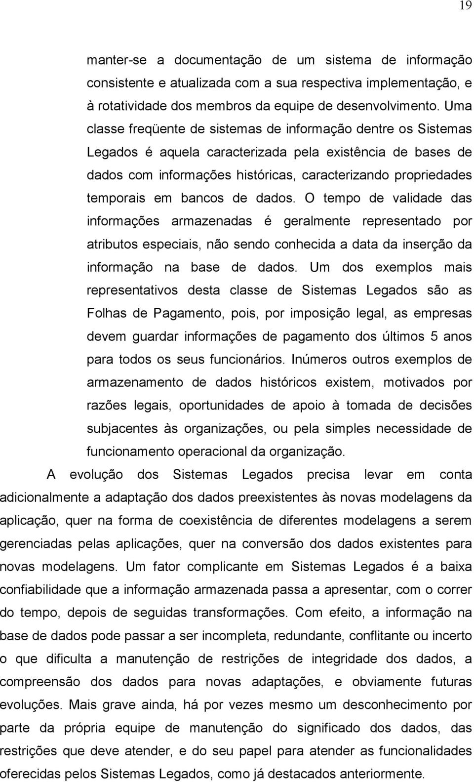 bancos de dados. O tempo de validade das informações armazenadas é geralmente representado por atributos especiais, não sendo conhecida a data da inserção da informação na base de dados.