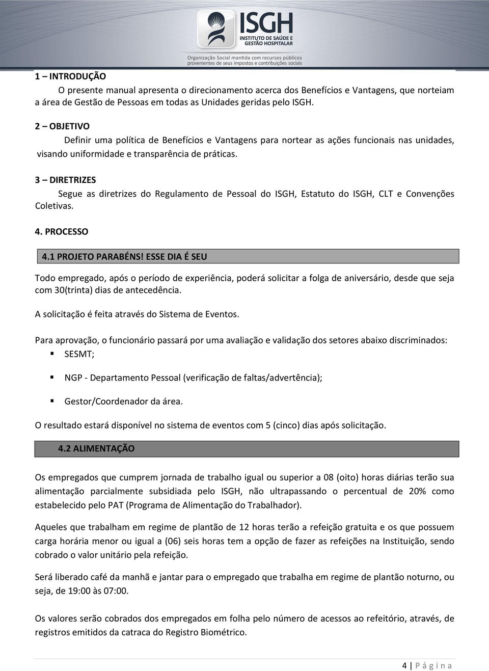 3 DIRETRIZES Segue as diretrizes do Regulamento de Pessoal do ISGH, Estatuto do ISGH, CLT e Convenções Coletivas. 4. PROCESSO 4.1 PROJETO PARABÉNS!