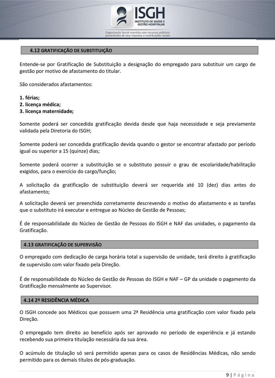 licença maternidade; Somente poderá ser concedida gratificação devida desde que haja necessidade e seja previamente validada pela Diretoria do ISGH; Somente poderá ser concedida gratificação devida