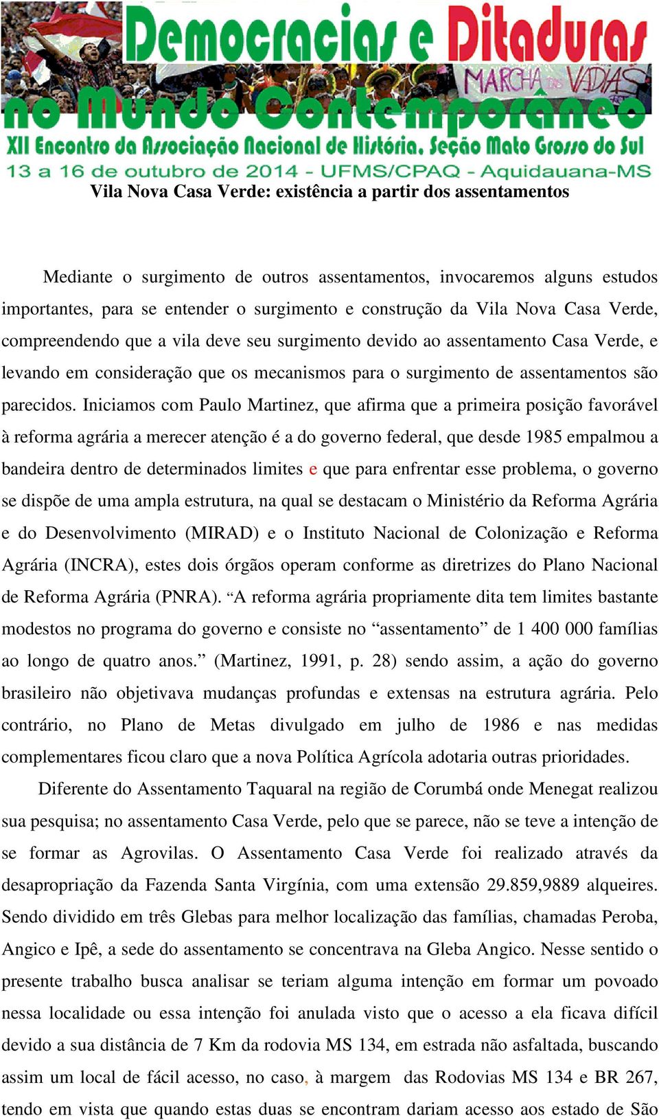 Iniciamos com Paulo Martinez, que afirma que a primeira posição favorável à reforma agrária a merecer atenção é a do governo federal, que desde 1985 empalmou a bandeira dentro de determinados limites