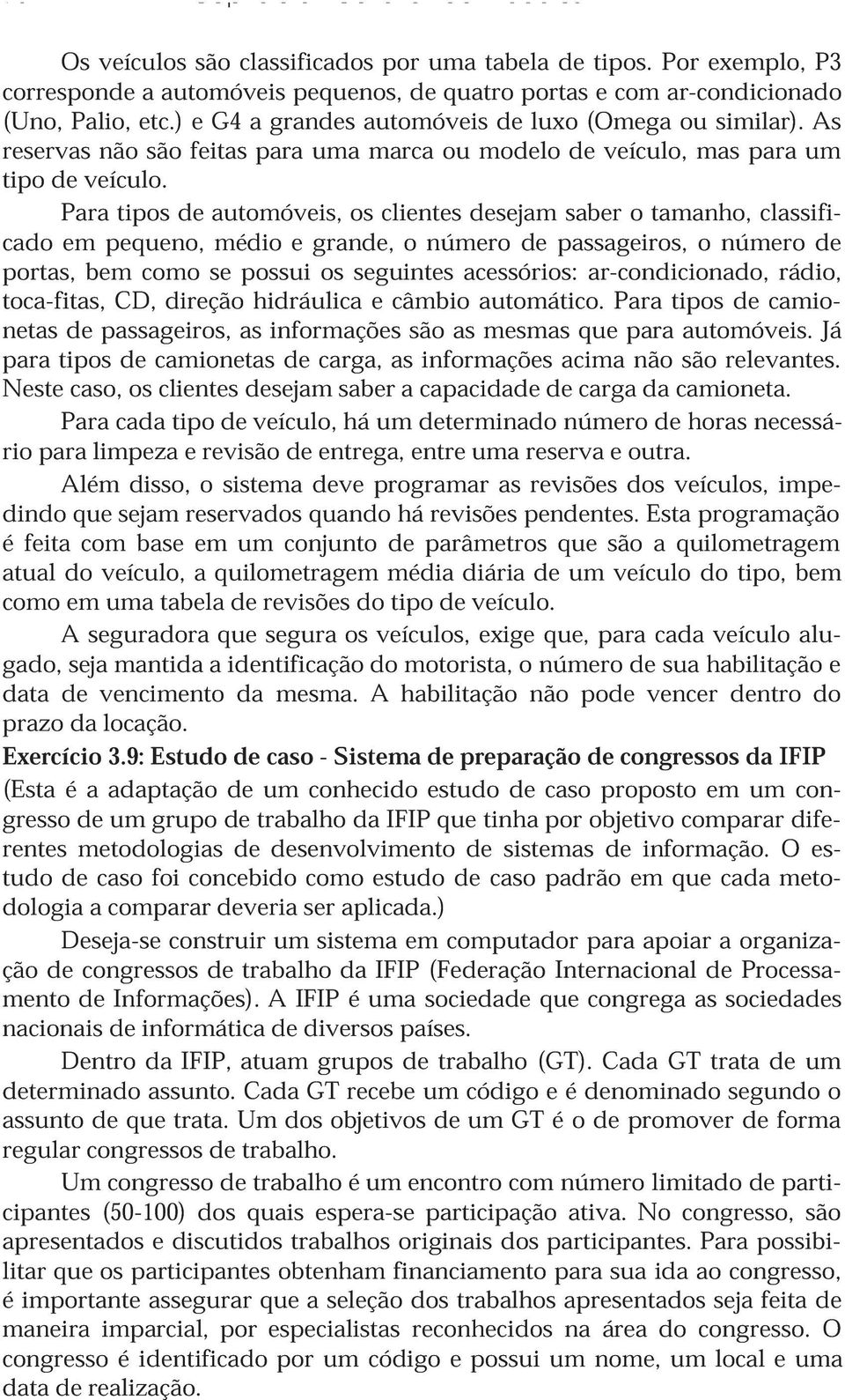 Para tipos de automóveis, os clientes desejam saber o tamanho, classificado em pequeno, médio e grande, o número de passageiros, o número de portas, bem como se possui os seguintes acessórios: