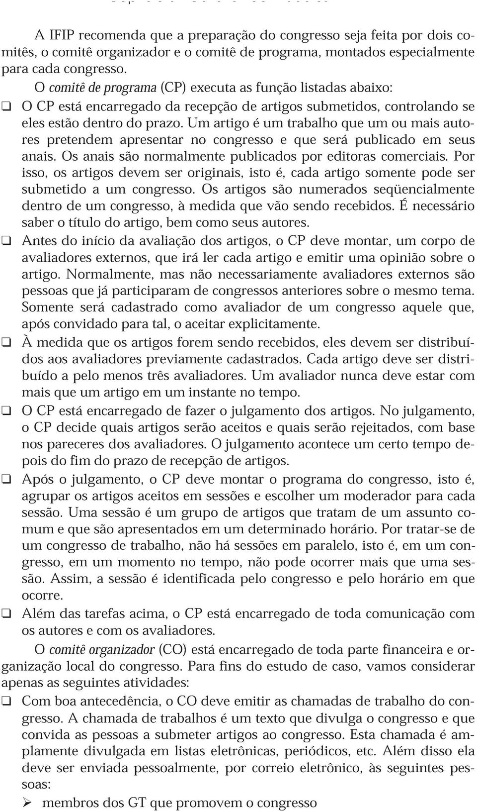 Um artigo é um trabalho que um ou mais autores pretendem apresentar no congresso e que será publicado em seus anais. Os anais são normalmente publicados por editoras comerciais.