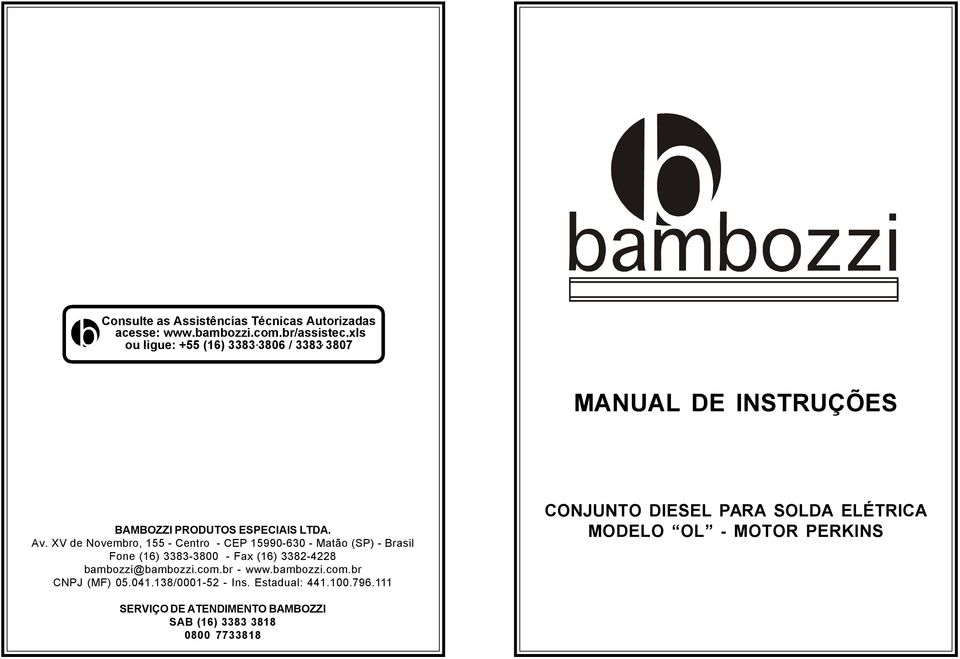 XV de Novembro, 155 - Centro - CEP 15990-630 - Matão (SP) - Brasil Fone (16) 3383-3800 - Fax (16) 3382-4228 bambozzi@bambozzi.com.br - www.bambozzi.com.br CNPJ (MF) 05.