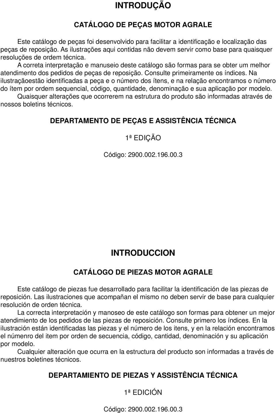 A correta interpretação e manuseio deste catálogo são formas para se obter um melhor atendimento dos pedidos de peças de reposição. Consulte primeiramente os índices.