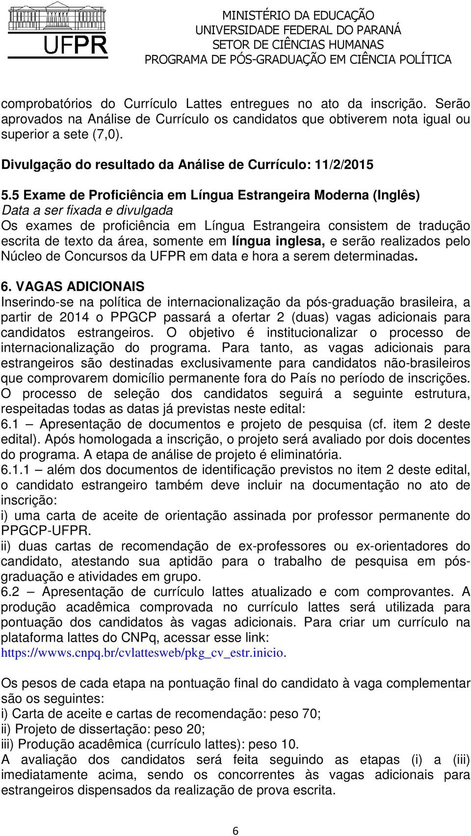 5 Exame de Proficiência em Língua Estrangeira Moderna (Inglês) Data a ser fixada e divulgada Os exames de proficiência em Língua Estrangeira consistem de tradução escrita de texto da área, somente em