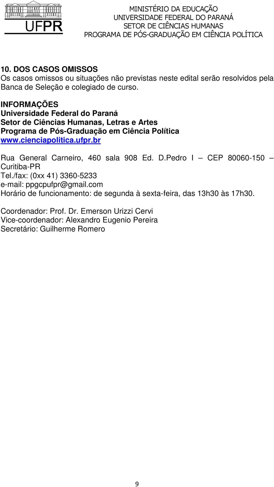 br Rua General Carneiro, 460 sala 908 Ed. D.Pedro I CEP 80060-150 Curitiba-PR Tel./fax: (0xx 41) 3360-5233 e-mail: ppgcpufpr@gmail.