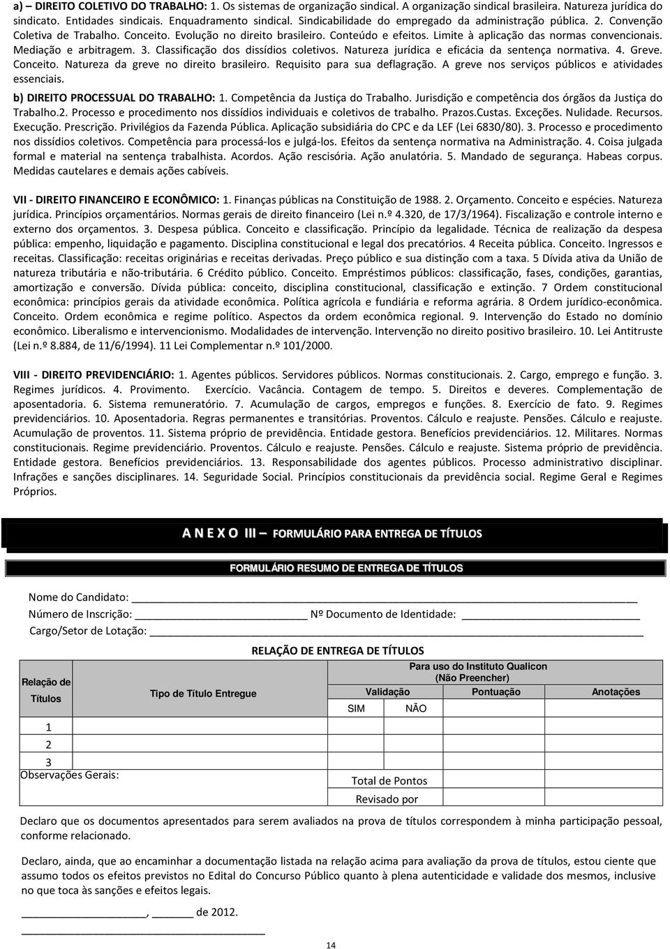 Mediação e arbitragem. 3. Classificação dos dissídios coletivos. Natureza jurídica e eficácia da sentença normativa. 4. Greve. Conceito. Natureza da greve no direito brasileiro.