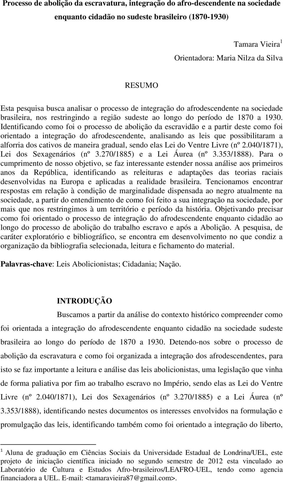 Identificando como foi o processo de abolição da escravidão e a partir deste como foi orientado a integração do afrodescendente, analisando as leis que possibilitaram a alforria dos cativos de