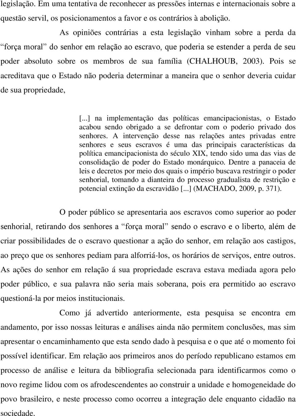 (CHALHOUB, 2003). Pois se acreditava que o Estado não poderia determinar a maneira que o senhor deveria cuidar de sua propriedade, [.