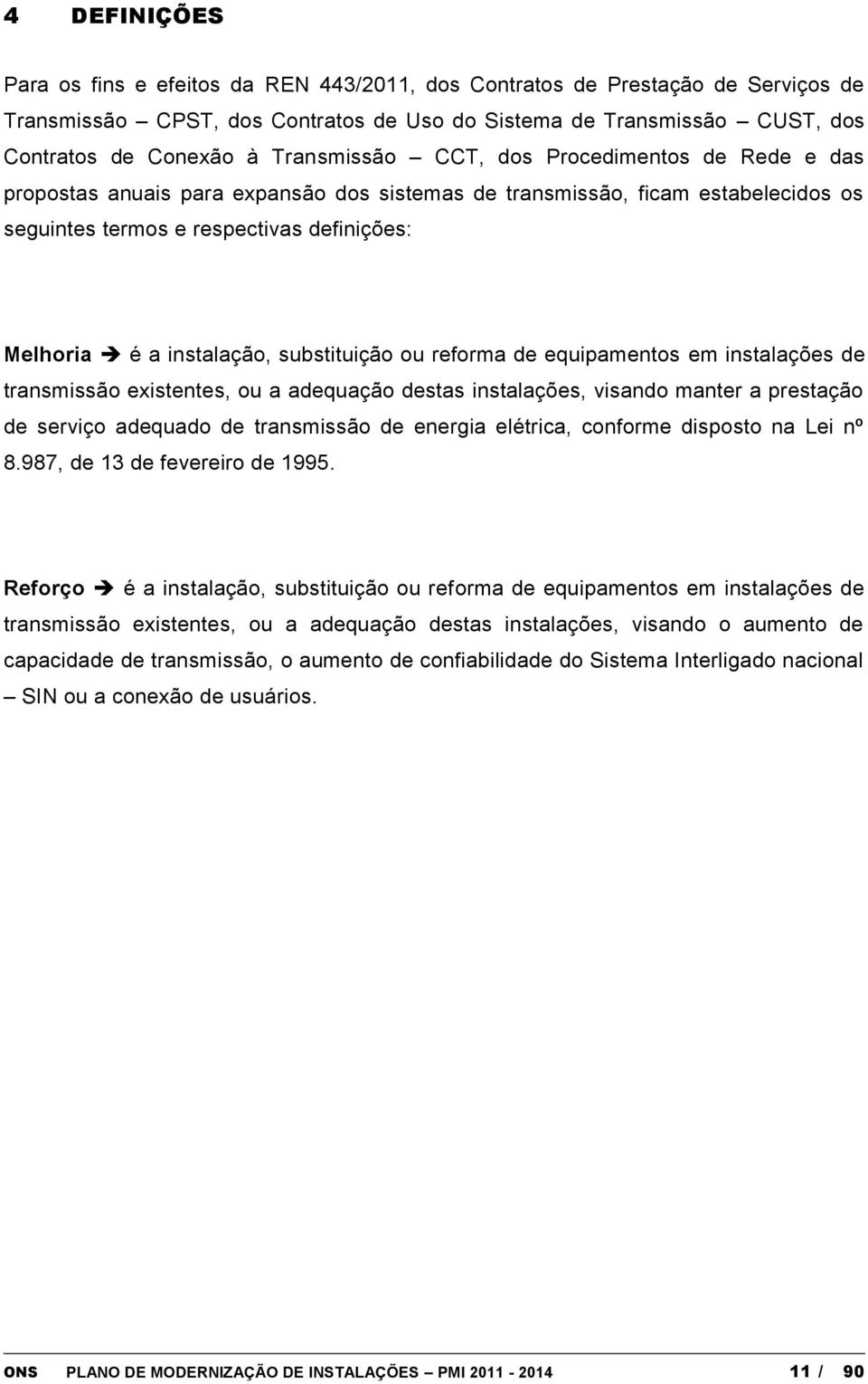 ou reforma de equipamentos em instalações de transmissão existentes, ou a adequação destas instalações, visando manter a prestação de serviço adequado de transmissão de energia elétrica, conforme