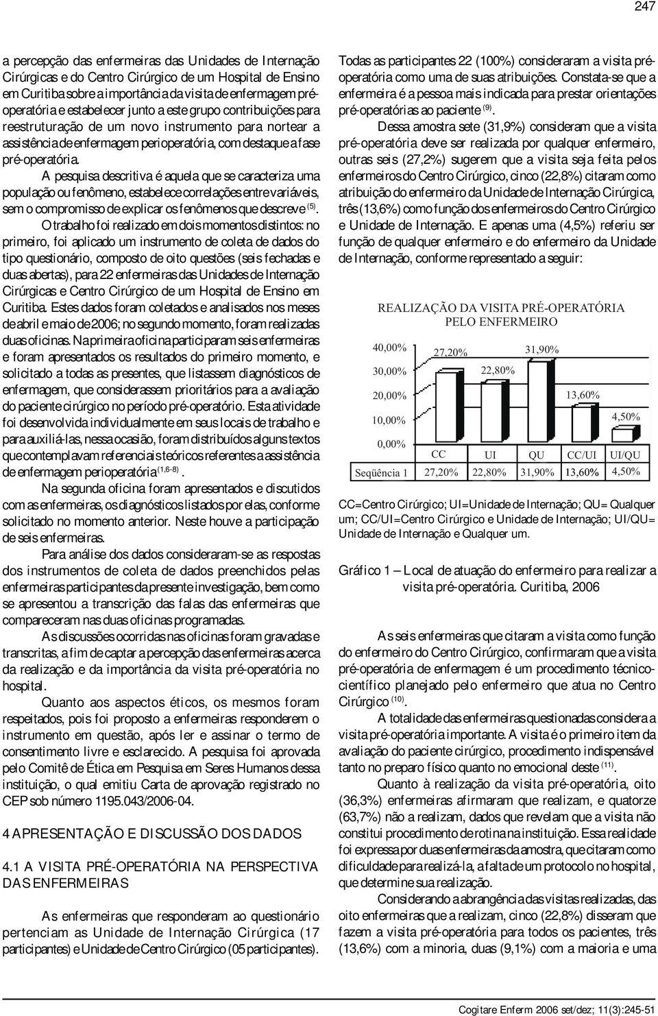 A pesquisa descritiva é aquela que se caracteriza uma população ou fenômeno, estabelece correlações entre variáveis, sem o compromisso de explicar os fenômenos que descreve (5).