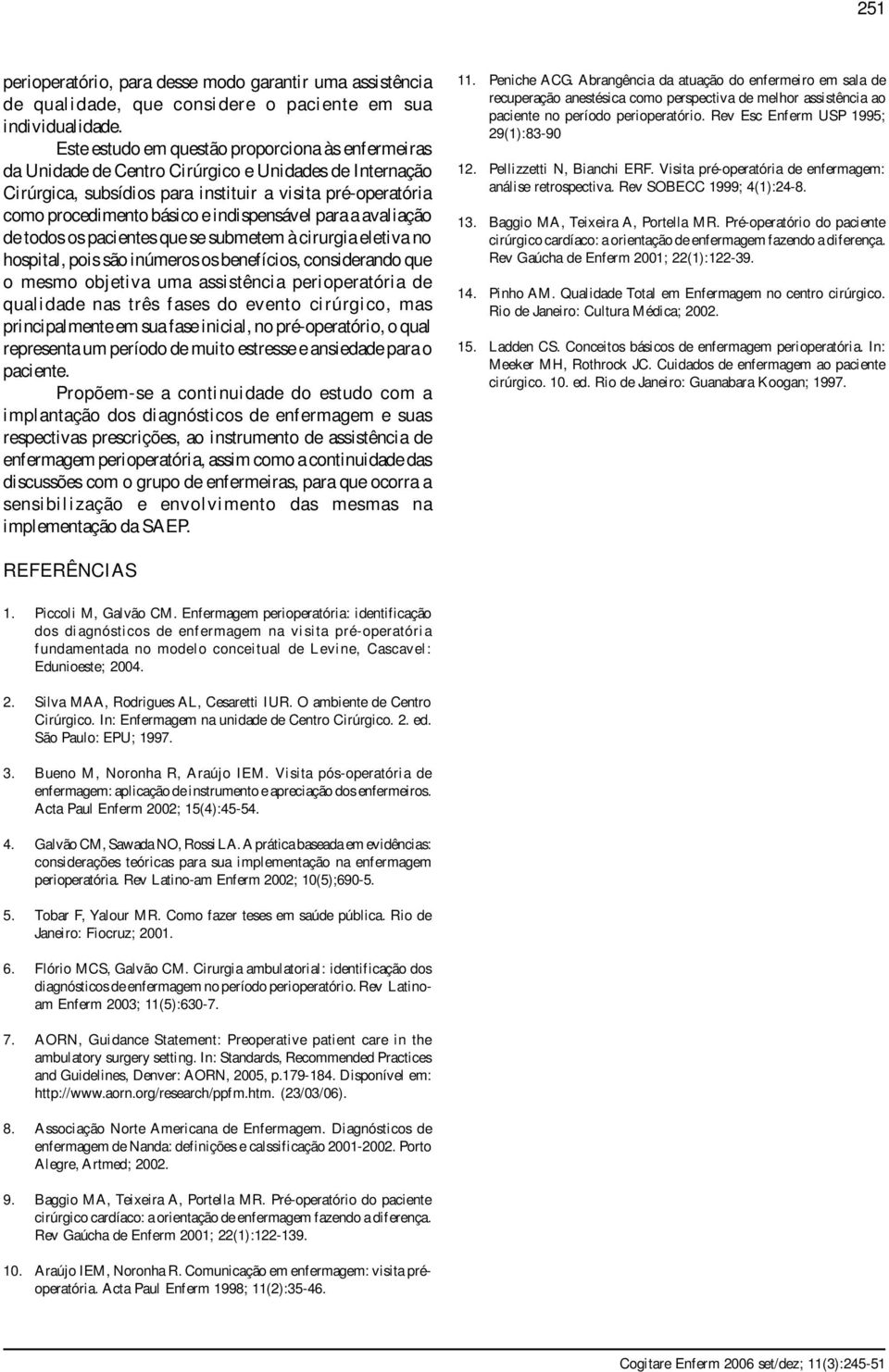 indispensável para a avaliação de todos os pacientes que se submetem à cirurgia eletiva no hospital, pois são inúmeros os benefícios, considerando que o mesmo objetiva uma assistência perioperatória