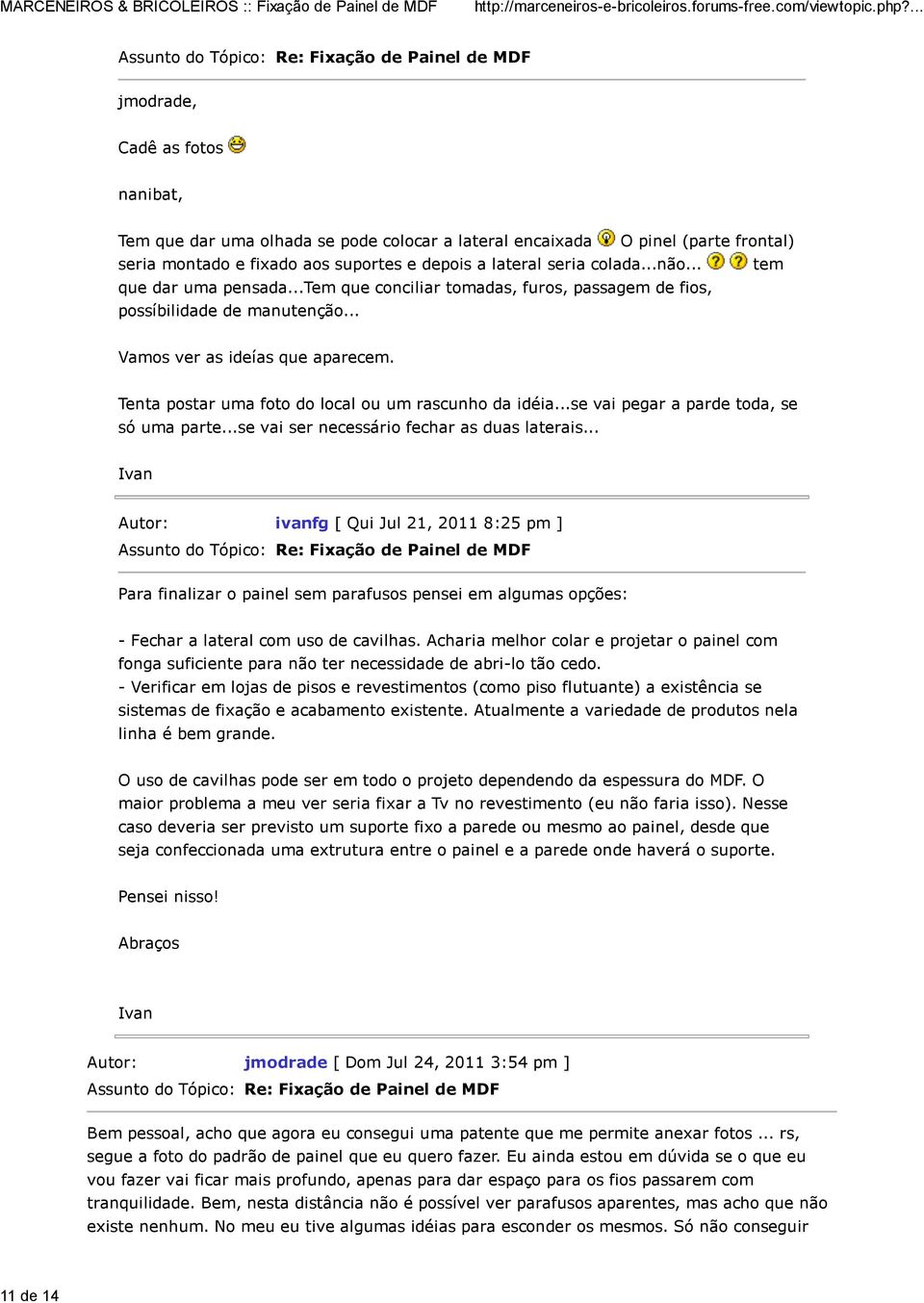 .. Vamos ver as ideías que aparecem. Tenta postar uma foto do local ou um rascunho da idéia...se vai pegar a parde toda, se só uma parte...se vai ser necessário fechar as duas laterais.