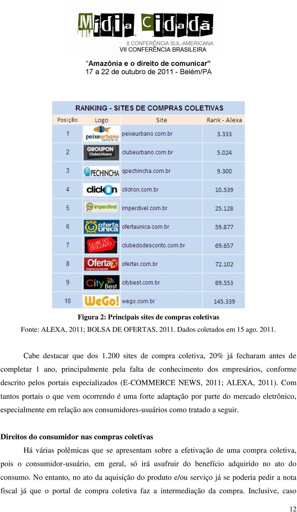 2011; ALEXA, 2011). Com tantos portais o que vem ocorrendo é uma forte adaptação por parte do mercado eletrônico, especialmente em relação aos consumidores-usuários como tratado a seguir.