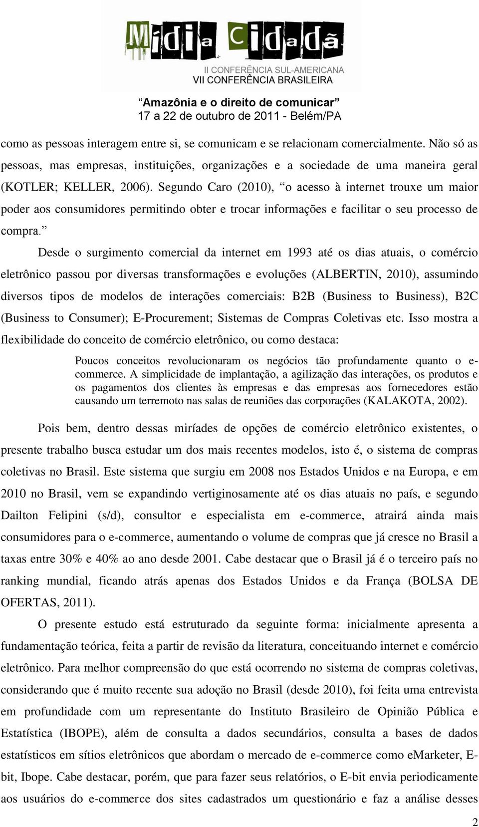 Desde o surgimento comercial da internet em 1993 até os dias atuais, o comércio eletrônico passou por diversas transformações e evoluções (ALBERTIN, 2010), assumindo diversos tipos de modelos de