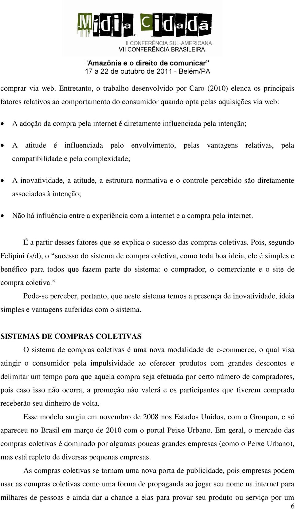 diretamente influenciada pela intenção; A atitude é influenciada pelo envolvimento, pelas vantagens relativas, pela compatibilidade e pela complexidade; A inovatividade, a atitude, a estrutura