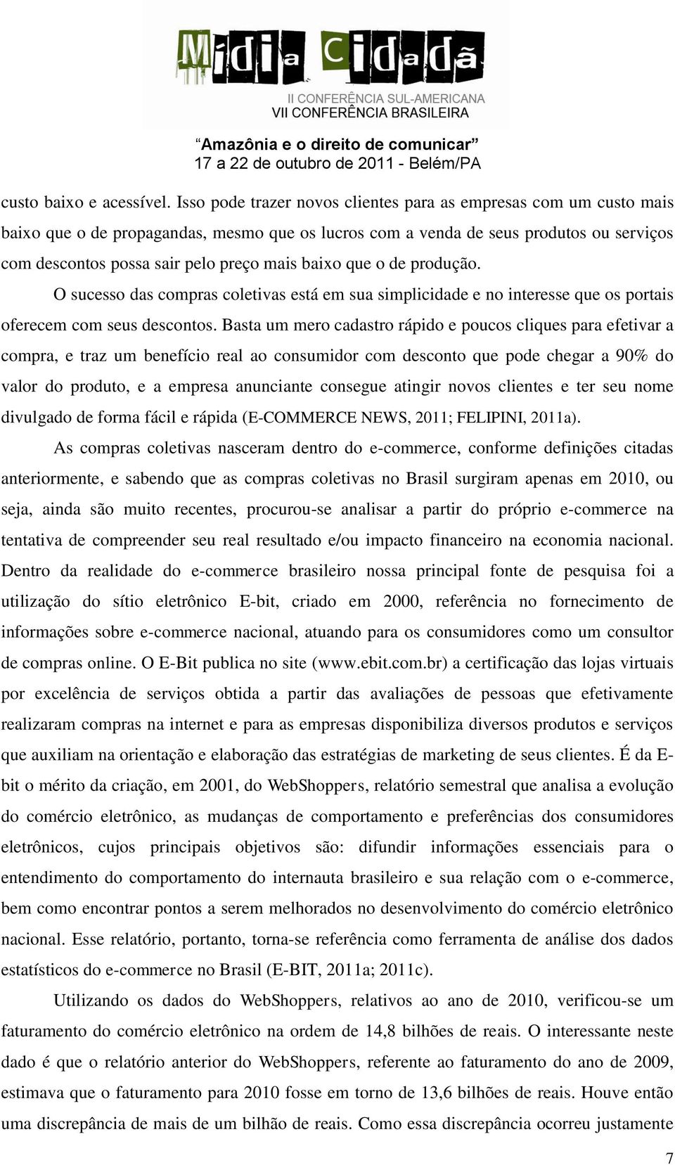 baixo que o de produção. O sucesso das compras coletivas está em sua simplicidade e no interesse que os portais oferecem com seus descontos.