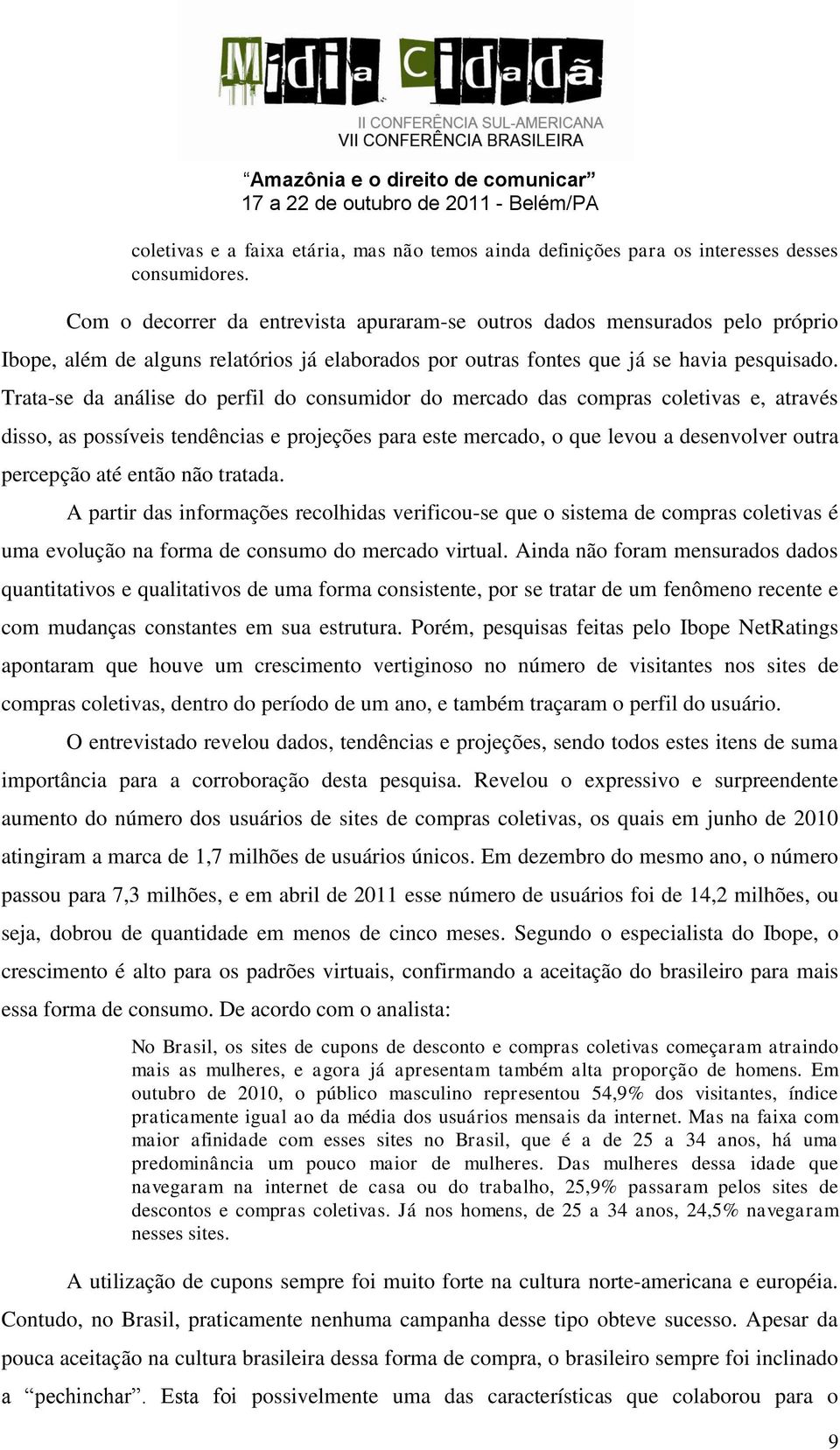 Trata-se da análise do perfil do consumidor do mercado das compras coletivas e, através disso, as possíveis tendências e projeções para este mercado, o que levou a desenvolver outra percepção até