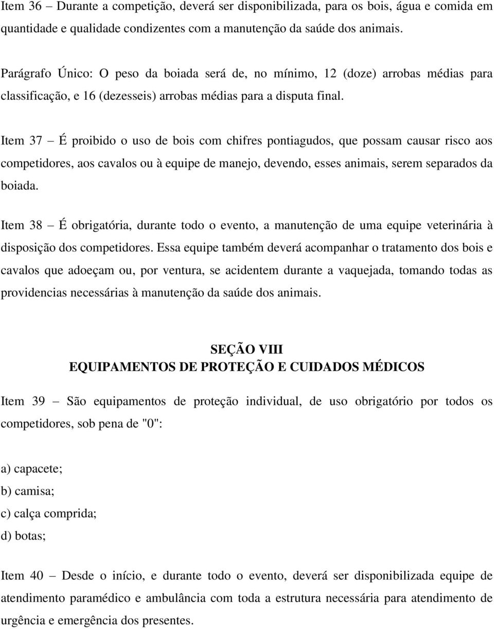 Item 37 É proibido o uso de bois com chifres pontiagudos, que possam causar risco aos competidores, aos cavalos ou à equipe de manejo, devendo, esses animais, serem separados da boiada.