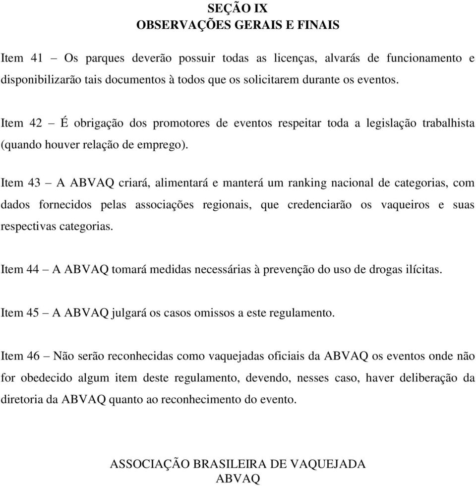 Item 43 A ABVAQ criará, alimentará e manterá um ranking nacional de categorias, com dados fornecidos pelas associações regionais, que credenciarão os vaqueiros e suas respectivas categorias.