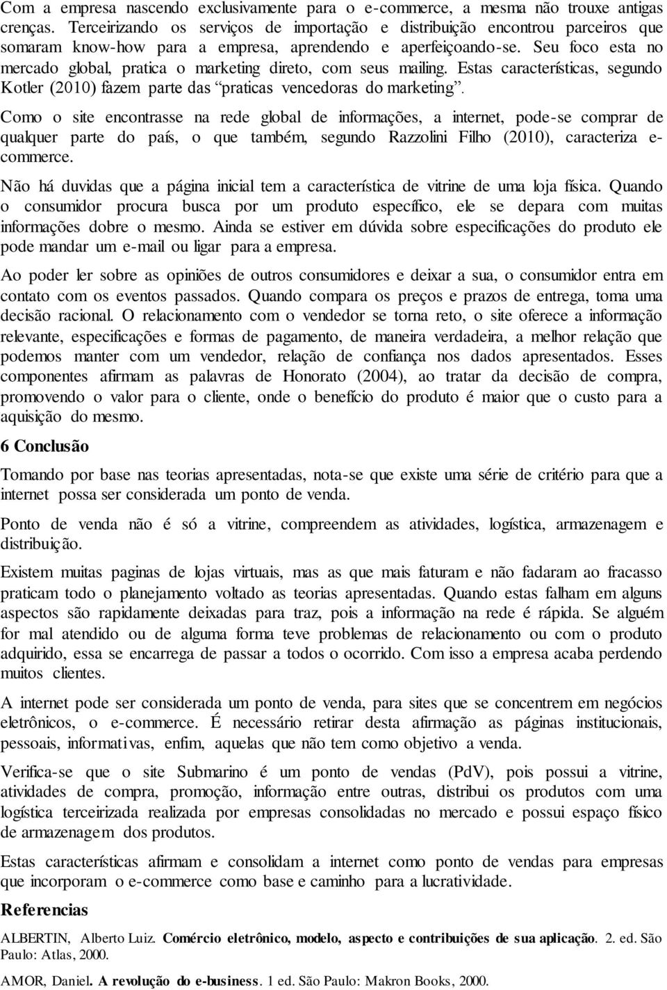 Seu foco esta no mercado global, pratica o marketing direto, com seus mailing. Estas características, segundo Kotler (2010) fazem parte das praticas vencedoras do marketing.