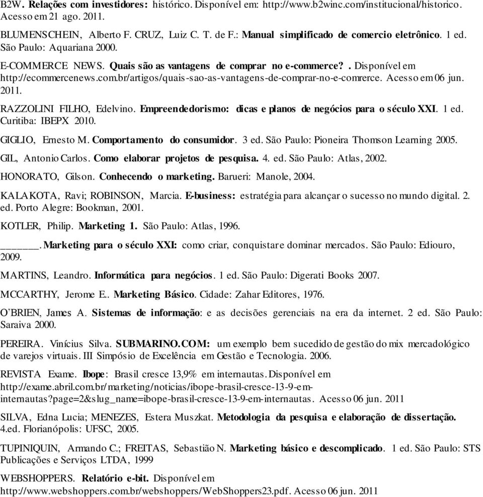 Acesso em 06 jun. 2011. RAZZOLINI FILHO, Edelvino. Empreendedorismo: dicas e planos de negócios para o século XXI. 1 ed. Curitiba: IBEPX 2010. GIGLIO, Ernesto M. Comportamento do consumidor. 3 ed.