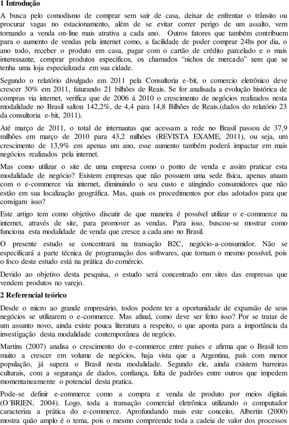 Outros fatores que também contribuem para o aumento de vendas pela internet como, a facilidade de poder comprar 24hs por dia, o ano todo, receber o produto em casa, pagar com o cartão de crédito