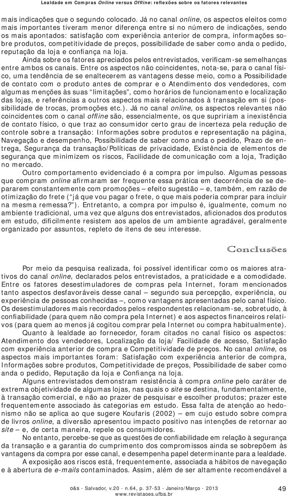 informações sobre produtos, competitividade de preços, possibilidade de saber como anda o pedido, reputação da loja e confiança na loja.