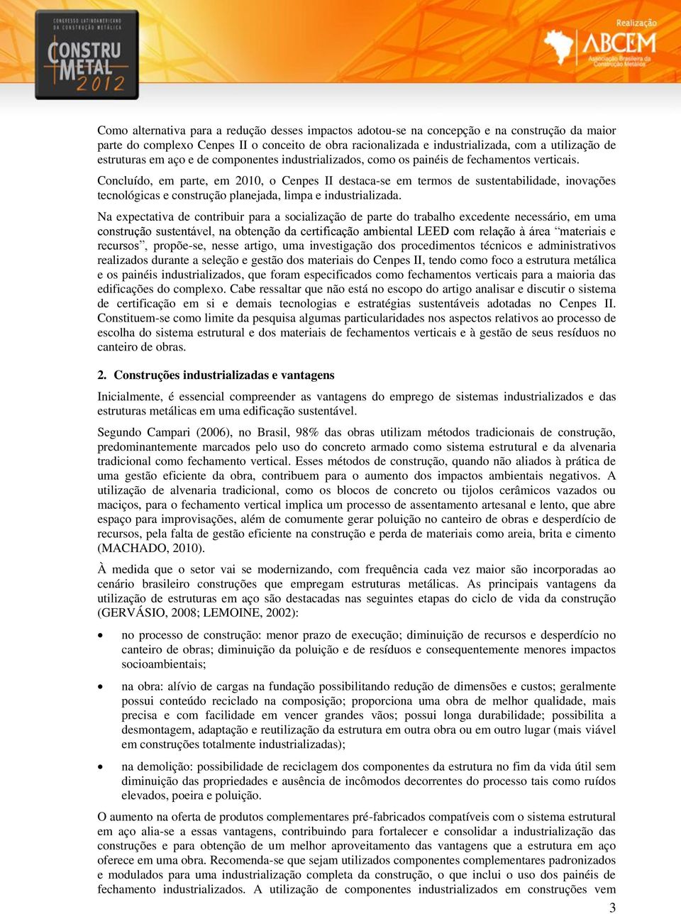 Concluído, em parte, em 2010, o Cenpes II destaca-se em termos de sustentabilidade, inovações tecnológicas e construção planejada, limpa e industrializada.