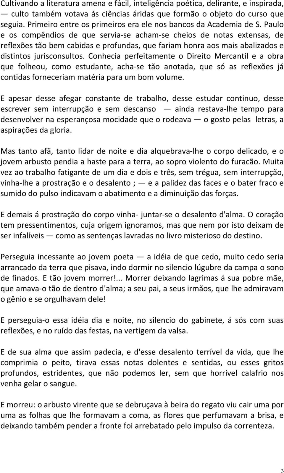 Paulo e os compêndios de que servia-se acham-se cheios de notas extensas, de reflexões tão bem cabidas e profundas, que fariam honra aos mais abalizados e distintos jurisconsultos.