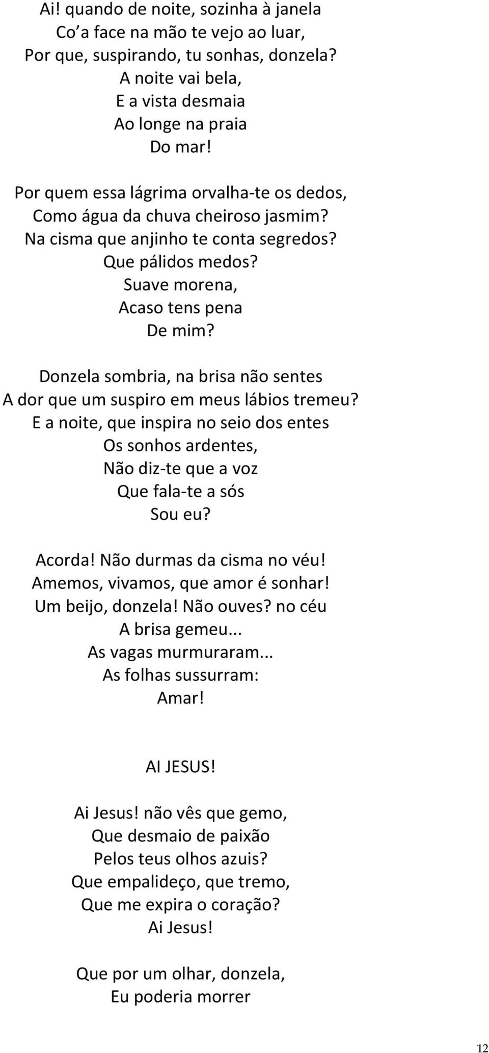 Donzela sombria, na brisa não sentes A dor que um suspiro em meus lábios tremeu? E a noite, que inspira no seio dos entes Os sonhos ardentes, Não diz-te que a voz Que fala-te a sós Sou eu? Acorda!