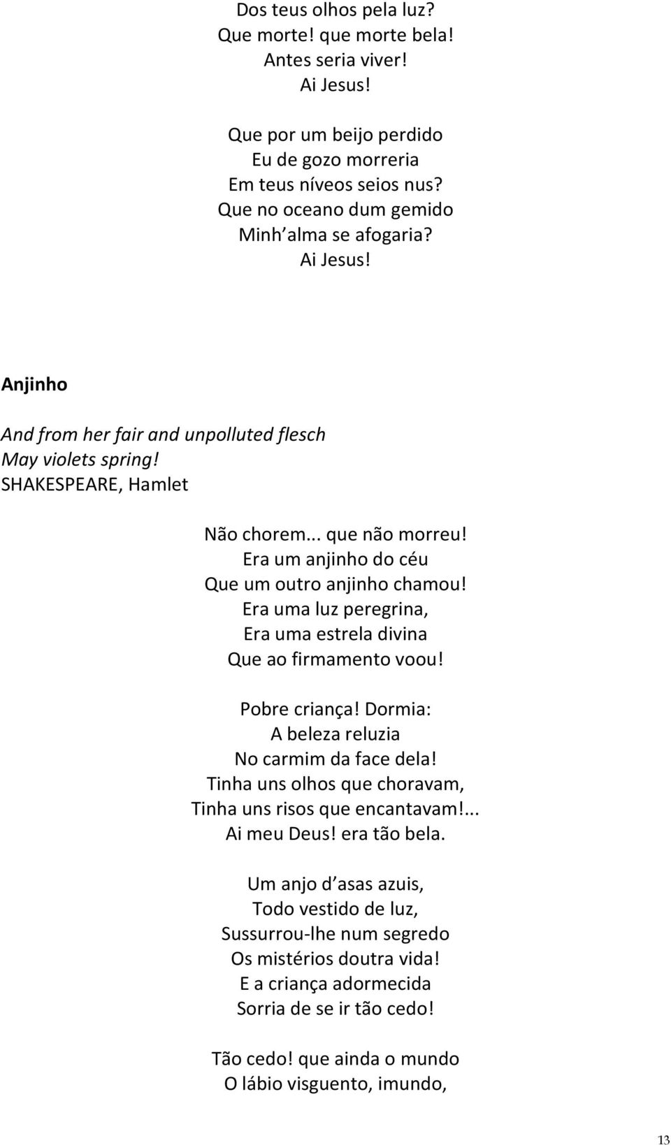 Era uma luz peregrina, Era uma estrela divina Que ao firmamento voou! Pobre criança! Dormia: A beleza reluzia No carmim da face dela! Tinha uns olhos que choravam, Tinha uns risos que encantavam!