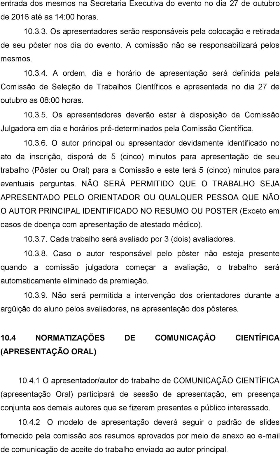 A ordem, dia e horário de apresentação será definida pela Comissão de Seleção de Trabalhos Científicos e apresentada no dia 27 de outubro as 08:00 horas. 10.3.5.