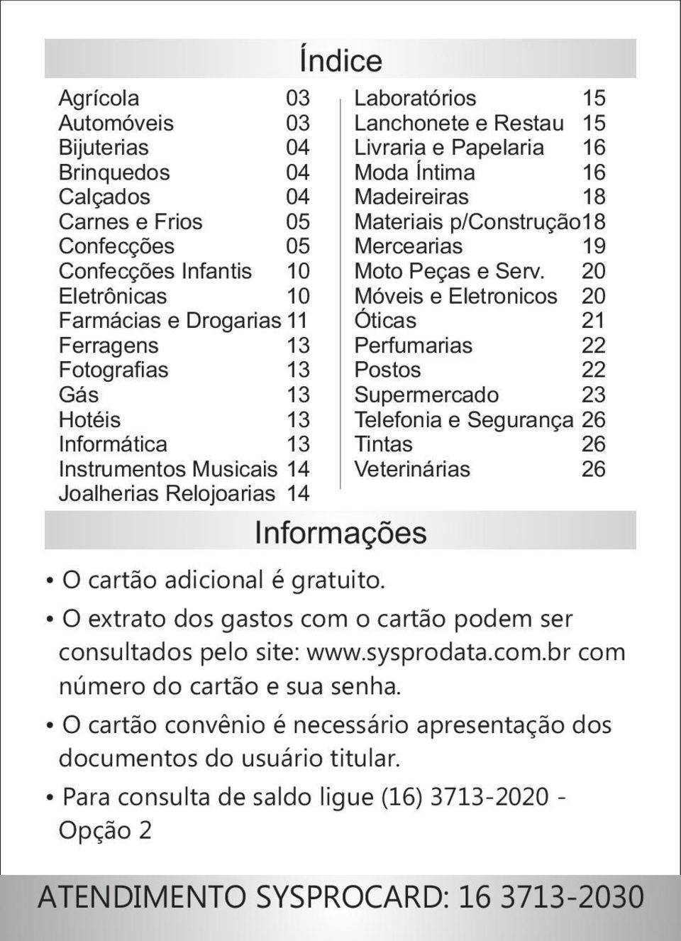 Laboratórios 15 Lanchonete e Restau 15 Livraria e Papelaria 16 Moda Íntima 16 Madeireiras 18 Materiais p/construção18 Mercearias 19 Moto Peças e Serv.